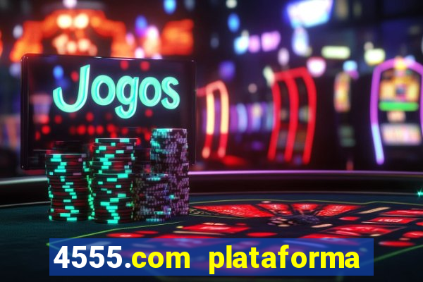 4555.com plataforma de jogos